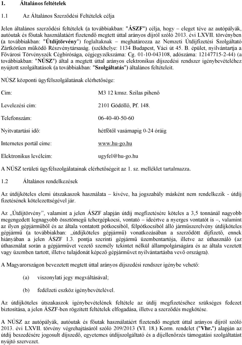 úttal arányos díjról szóló 2013. évi LXVII. törvényben (a továbbiakban: "Útdíjtörvény") foglaltaknak meghatározza az Nemzeti Útdíjfizetési Szolgáltató Zártkörűen működő Részvénytársaság.