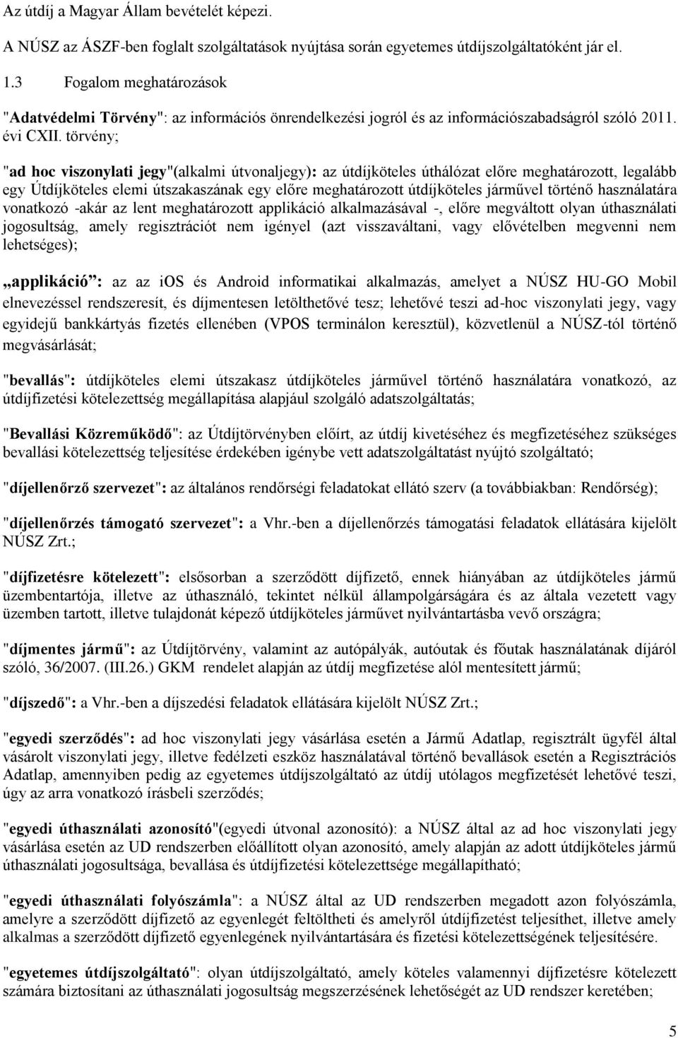 törvény; "ad hoc viszonylati jegy"(alkalmi útvonaljegy): az útdíjköteles úthálózat előre meghatározott, legalább egy Útdíjköteles elemi útszakaszának egy előre meghatározott útdíjköteles járművel