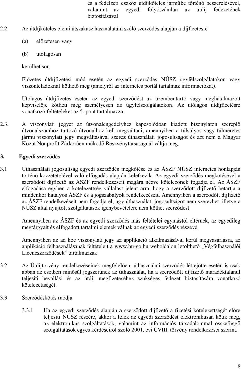 Előzetes útdíjfizetési mód esetén az egyedi szerződés NÚSZ ügyfélszolgálatokon vagy viszonteladóknál köthető meg (amelyről az internetes portál tartalmaz információkat).