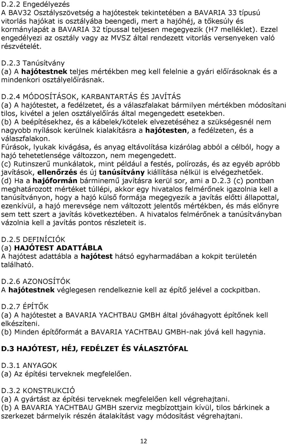 3 Tanúsítvány (a) A hajótestnek teljes mértékben meg kell felelnie a gyári előírásoknak és a mindenkori osztályelőírásnak. D.2.