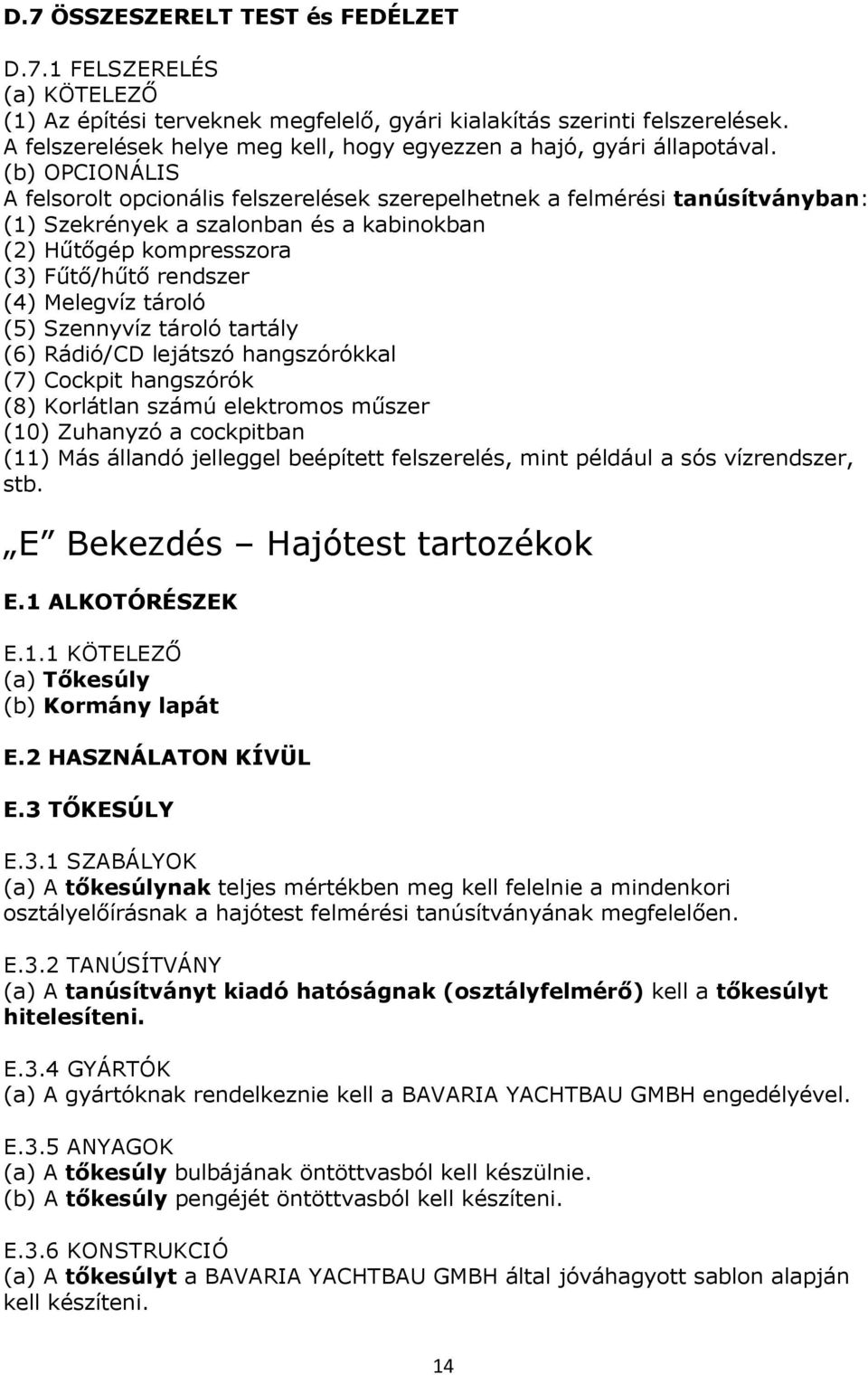 (b) OPCIONÁLIS A felsorolt opcionális felszerelések szerepelhetnek a felmérési tanúsítványban: (1) Szekrények a szalonban és a kabinokban (2) Hűtőgép kompresszora (3) Fűtő/hűtő rendszer (4) Melegvíz