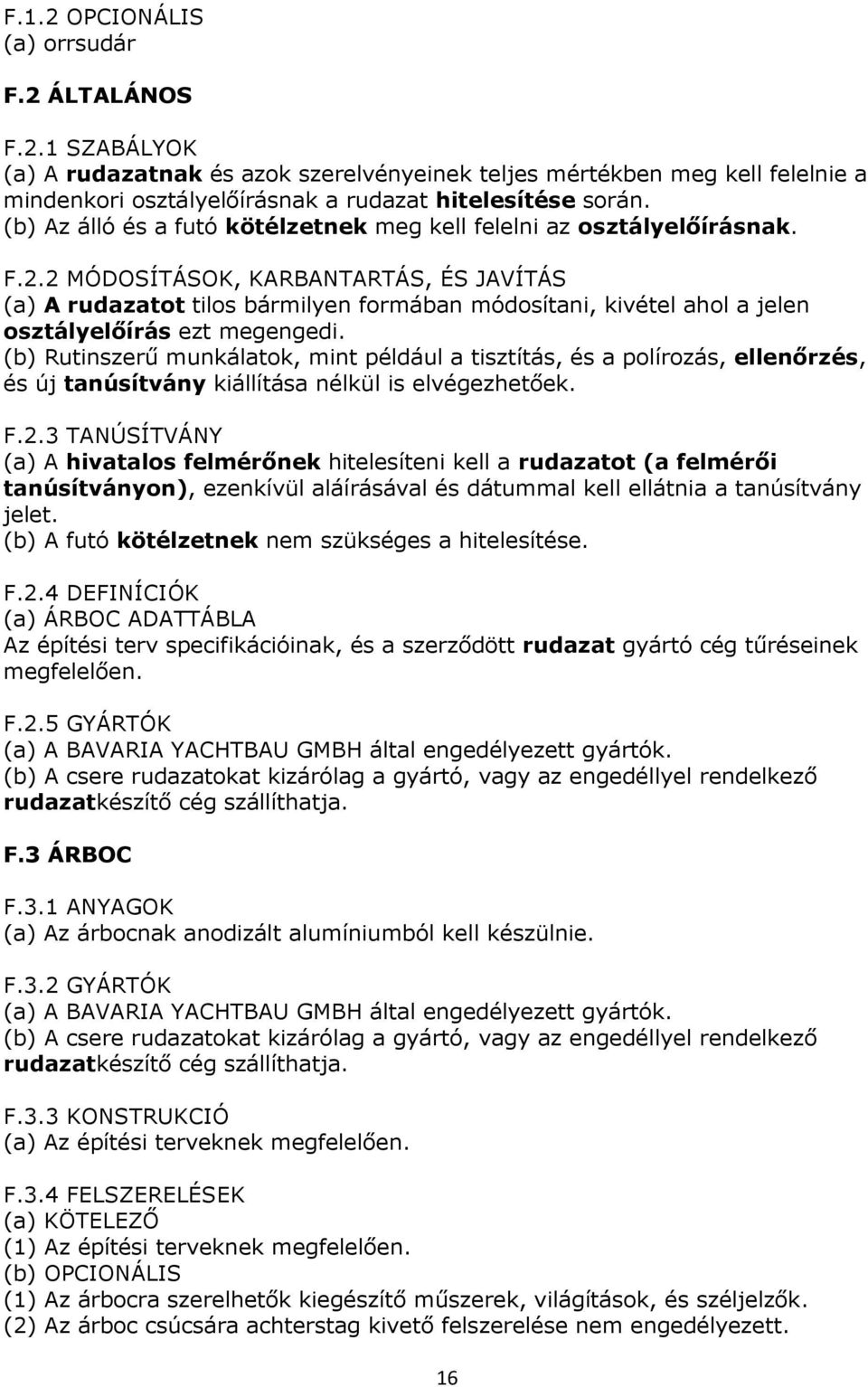 2 MÓDOSÍTÁSOK, KARBANTARTÁS, ÉS JAVÍTÁS (a) A rudazatot tilos bármilyen formában módosítani, kivétel ahol a jelen osztályelőírás ezt megengedi.