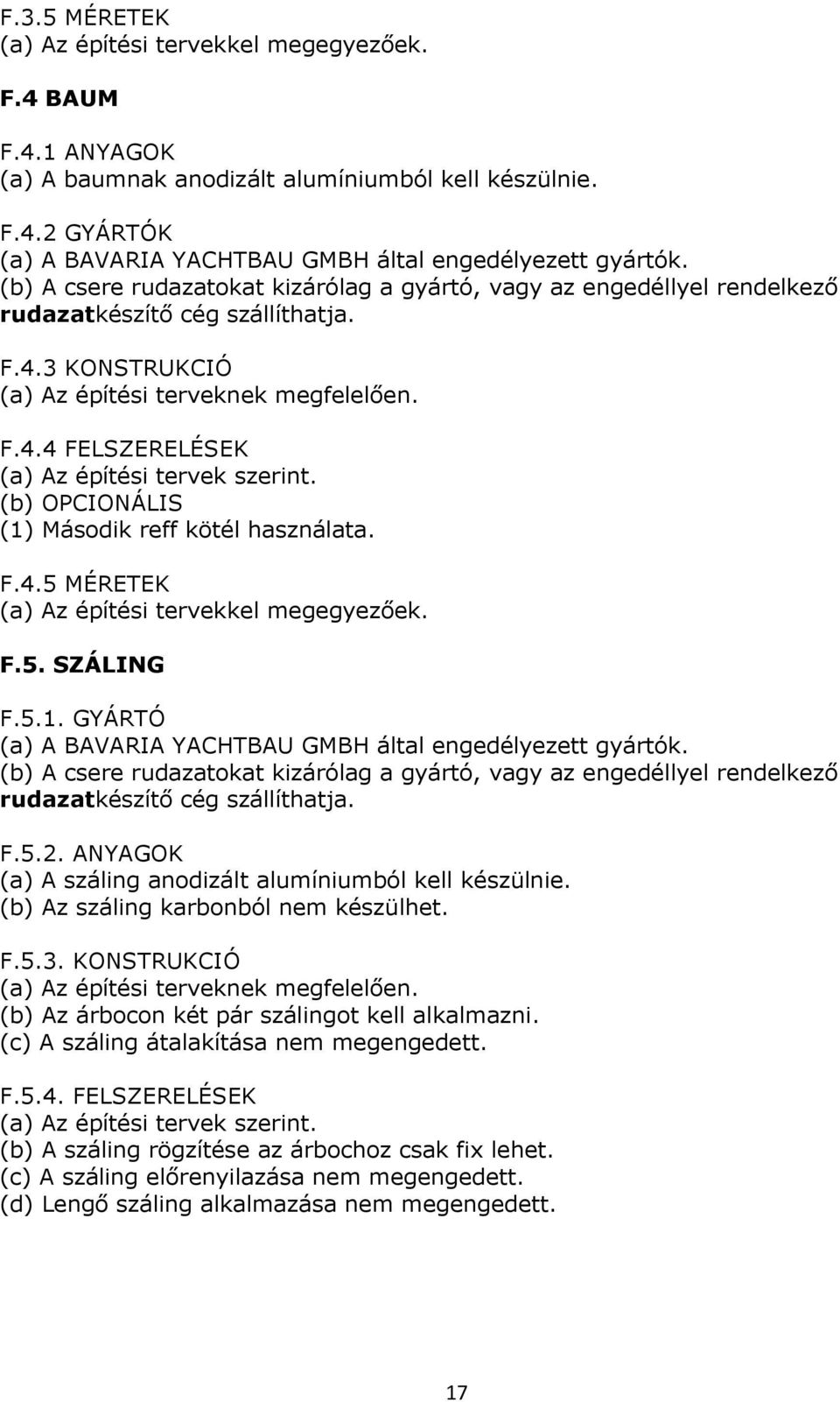 (b) OPCIONÁLIS (1) Második reff kötél használata. F.4.5 MÉRETEK (a) Az építési tervekkel megegyezőek. F.5. SZÁLING F.5.1. GYÁRTÓ (a) A BAVARIA YACHTBAU GMBH által engedélyezett gyártók.