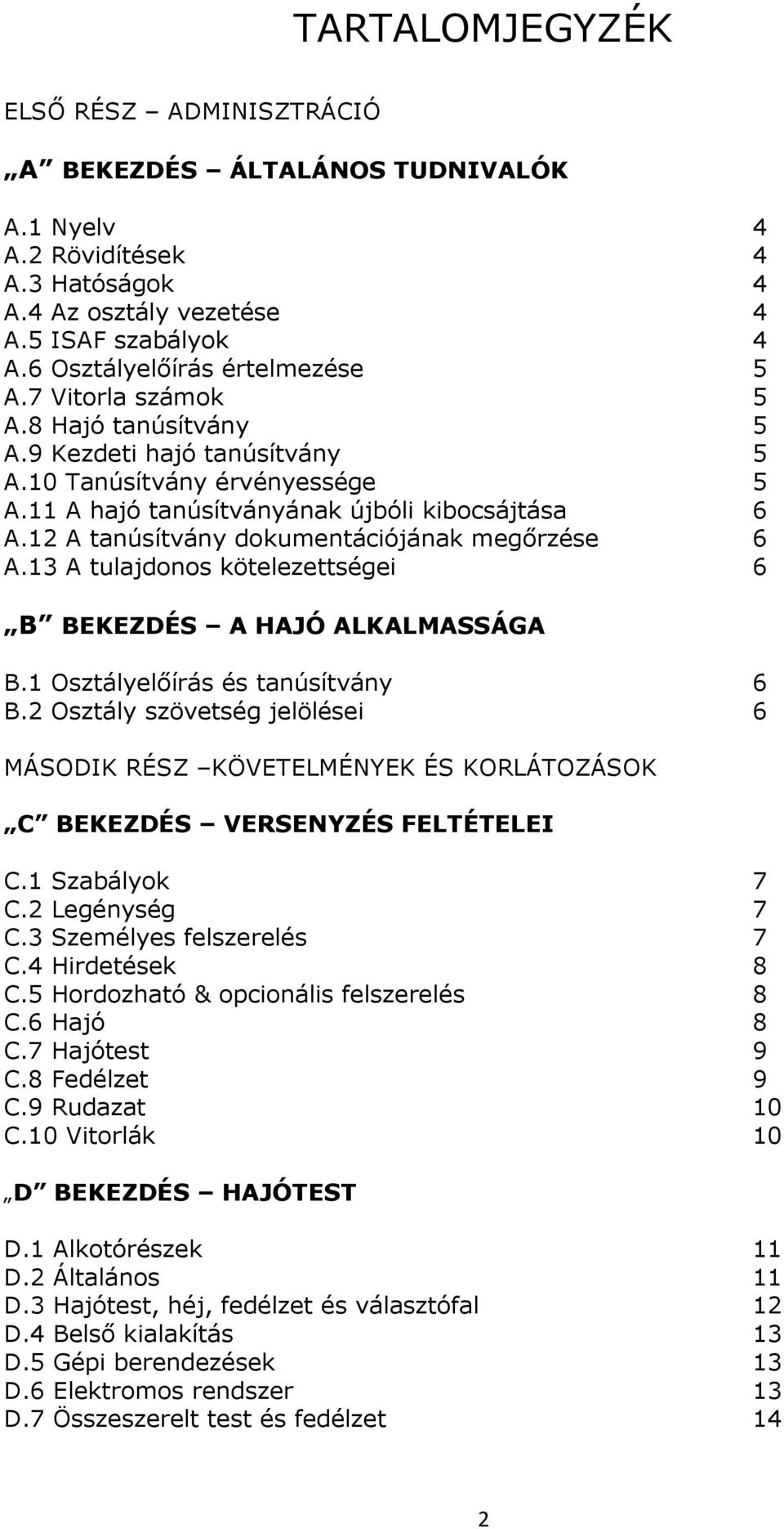 12 A tanúsítvány dokumentációjának megőrzése 6 A.13 A tulajdonos kötelezettségei 6 B BEKEZDÉS A HAJÓ ALKALMASSÁGA B.1 Osztályelőírás és tanúsítvány 6 B.