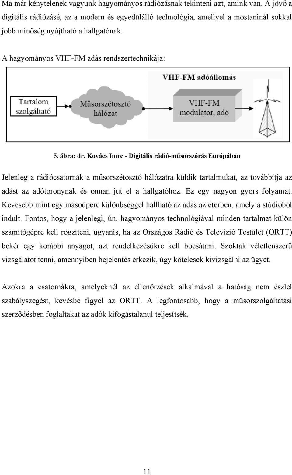 Kovács Imre - Digitális rádió-műsorszórás Európában Jelenleg a rádiócsatornák a műsorszétosztó hálózatra küldik tartalmukat, az továbbítja az adást az adótoronynak és onnan jut el a hallgatóhoz.