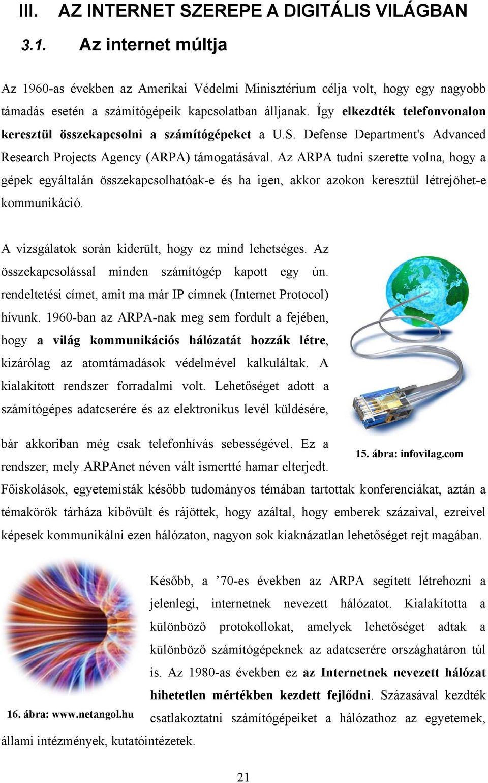 Így elkezdték telefonvonalon keresztül összekapcsolni a számítógépeket a U.S. Defense Department's Advanced Research Projects Agency (ARPA) támogatásával.