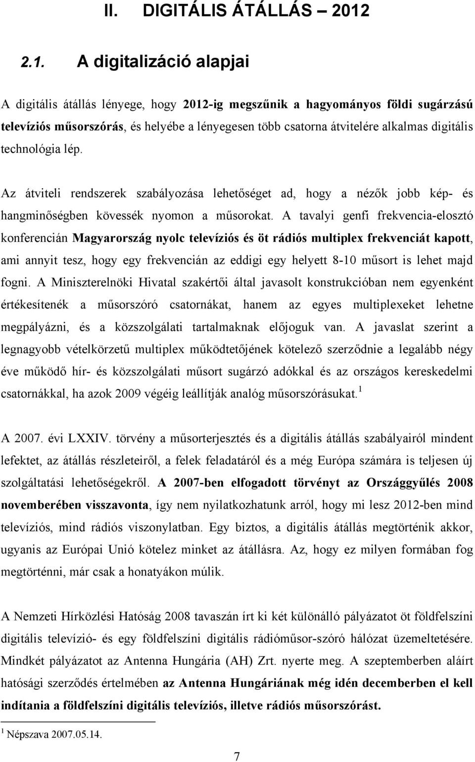 digitális technológia lép. Az átviteli rendszerek szabályozása lehetőséget ad, hogy a nézők jobb kép- és hangminőségben kövessék nyomon a műsorokat.