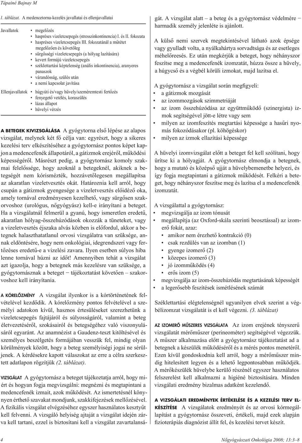 fokozatánál a mûtétet megelôzôen és követôleg sürgôsségi vizeletcsepegés (a hólyag lazítására) kevert formájú vizeletcsepegés széklettartási képtelenség (anális inkontinencia), aranyeres panaszok