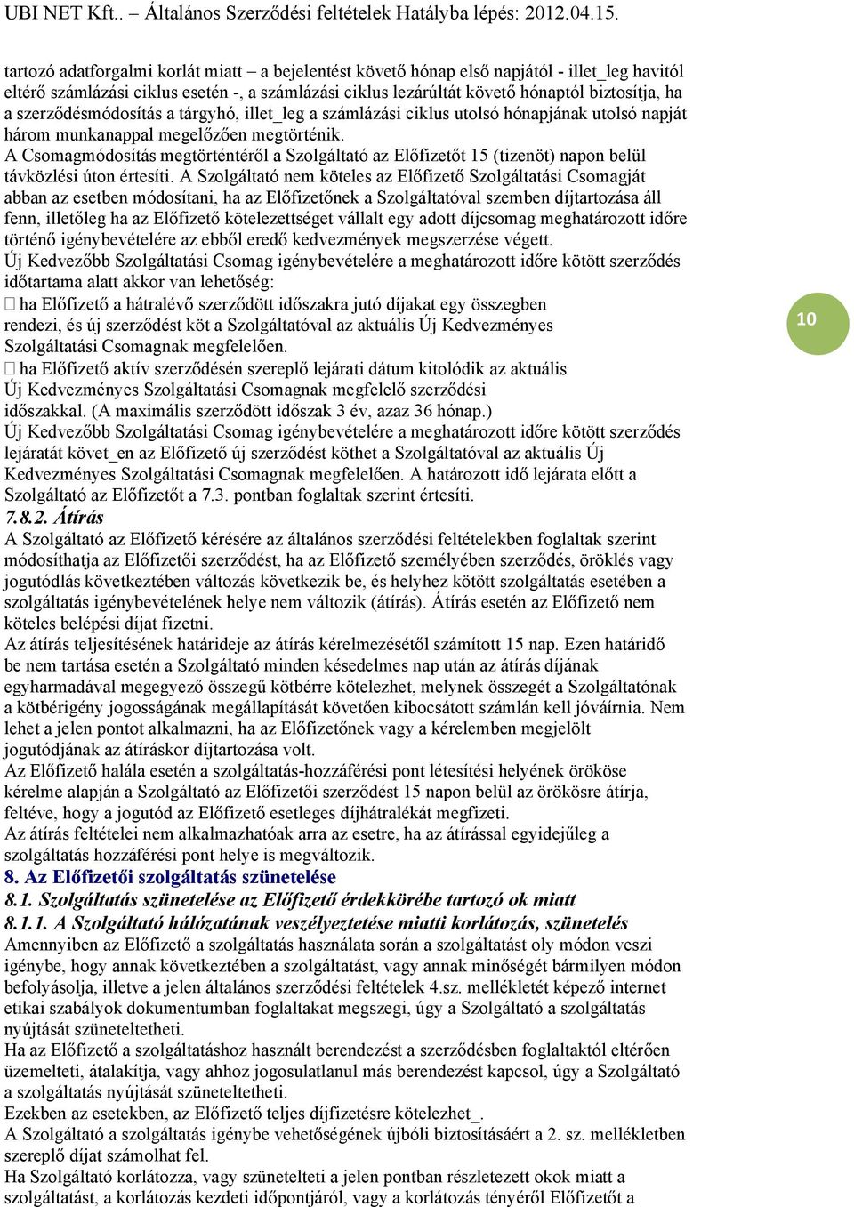 A Csomagmódosítás megtörténtéről a Szolgáltató az Előfizetőt 15 (tizenöt) napon belül távközlési úton értesíti.