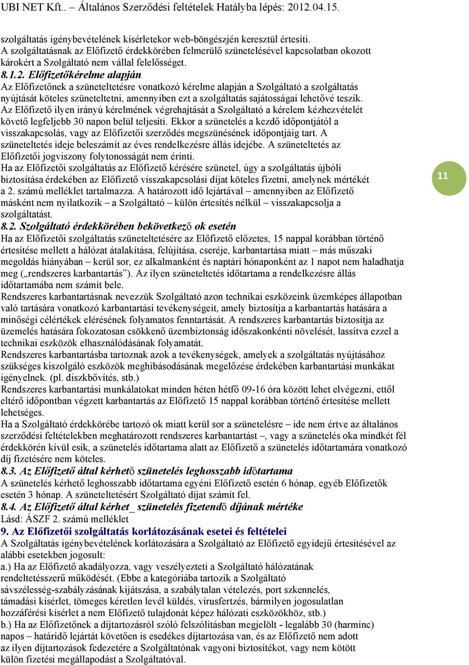 Előfizetőkérelme alapján Az Előfizetőnek a szüneteltetésre vonatkozó kérelme alapján a Szolgáltató a szolgáltatás nyújtását köteles szüneteltetni, amennyiben ezt a szolgáltatás sajátosságai lehetővé