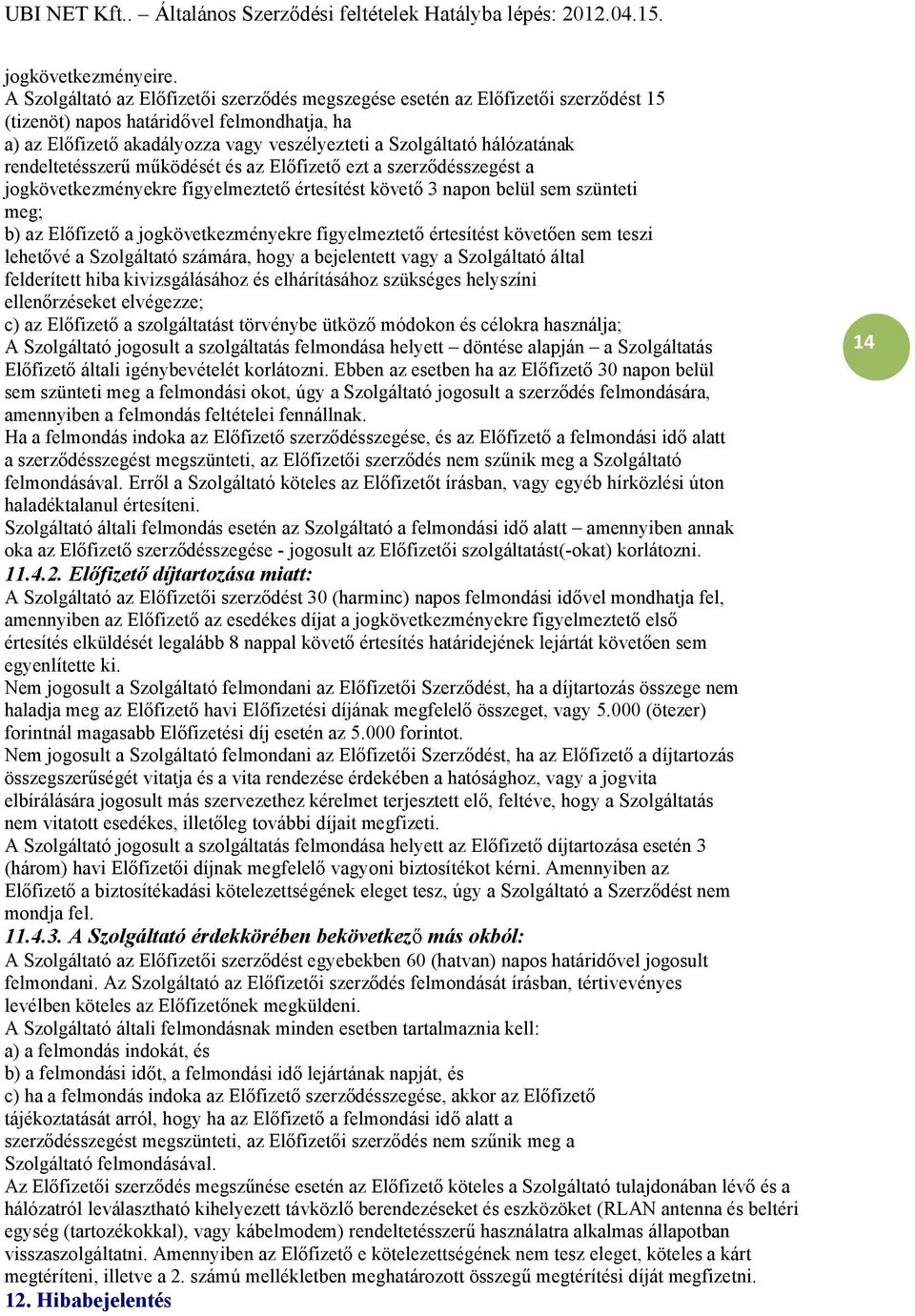 hálózatának rendeltetésszerű működését és az Előfizető ezt a szerződésszegést a jogkövetkezményekre figyelmeztető értesítést követő 3 napon belül sem szünteti meg; b) az Előfizető a