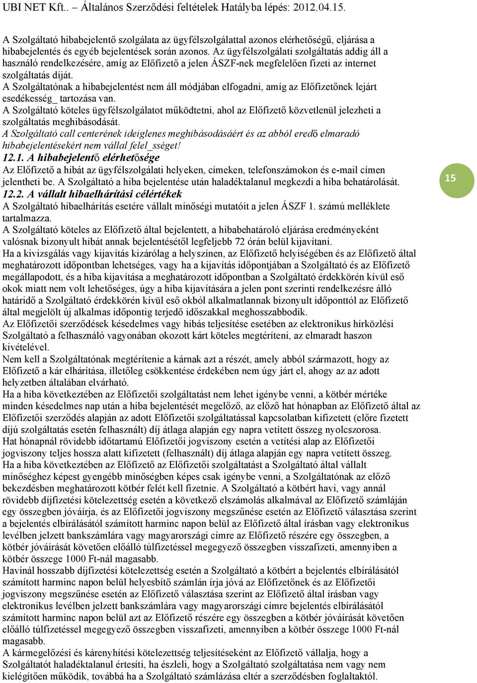 A Szolgáltatónak a hibabejelentést nem áll módjában elfogadni, amíg az Előfizetőnek lejárt esedékesség_ tartozása van.