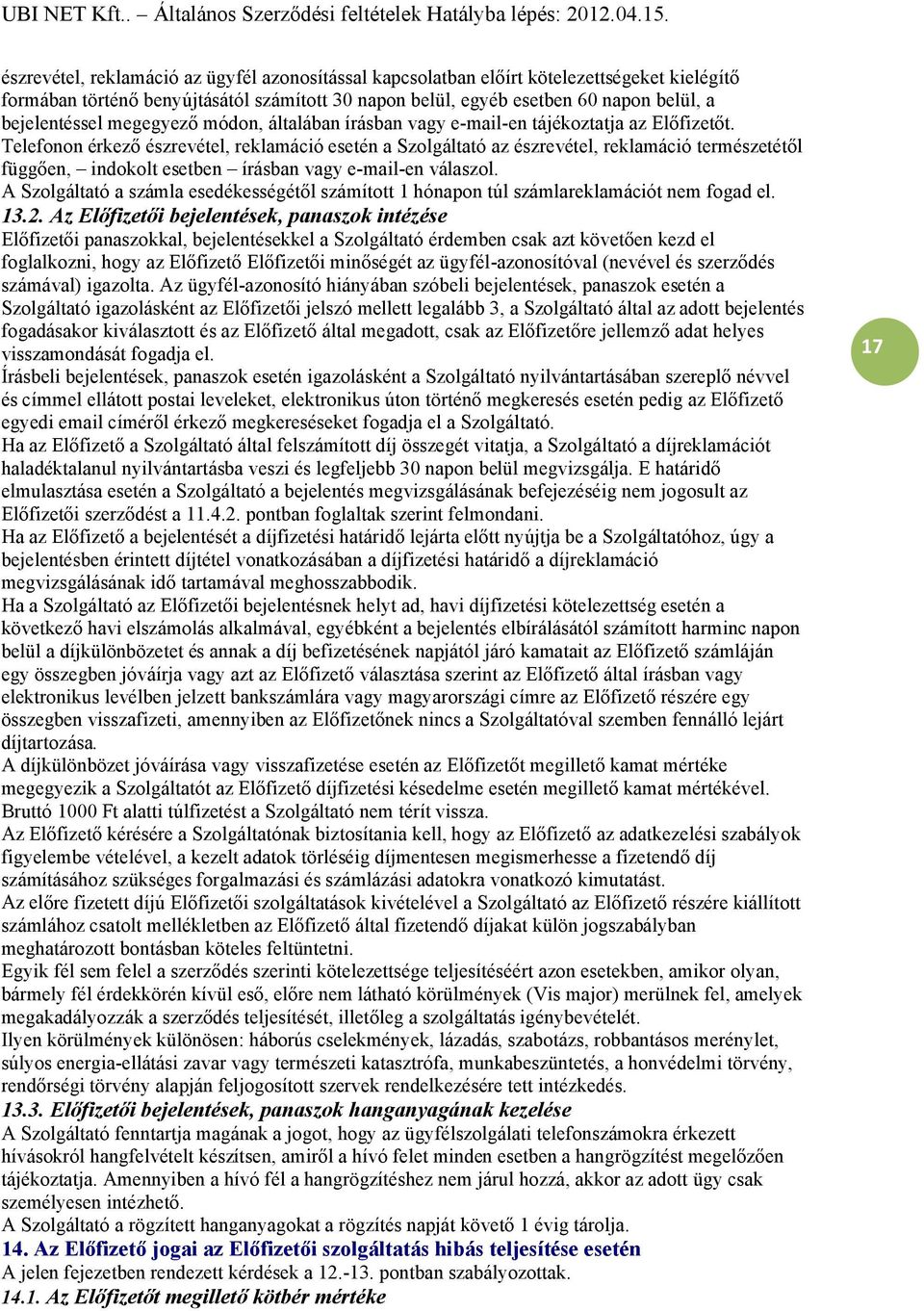 Telefonon érkező észrevétel, reklamáció esetén a Szolgáltató az észrevétel, reklamáció természetétől függően, indokolt esetben írásban vagy e-mail-en válaszol.