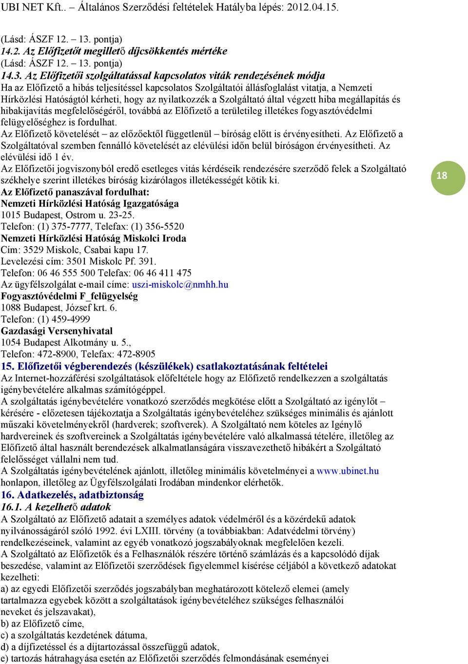 Az Előfizetői szolgáltatással kapcsolatos viták rendezésének módja Ha az Előfizető a hibás teljesítéssel kapcsolatos Szolgáltatói állásfoglalást vitatja, a Nemzeti Hírközlési Hatóságtól kérheti, hogy