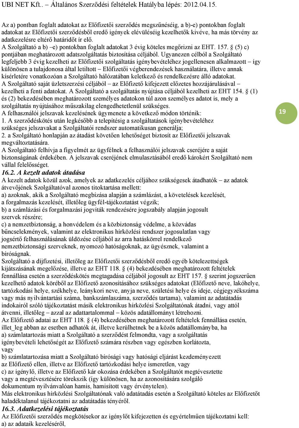 Ugyanezen célból a Szolgáltató legfeljebb 3 évig kezelheti az Előfizetői szolgáltatás igénybevételéhez jogellenesen alkalmazott így különösen a tulajdonosa által letiltott Előfizetői végberendezések