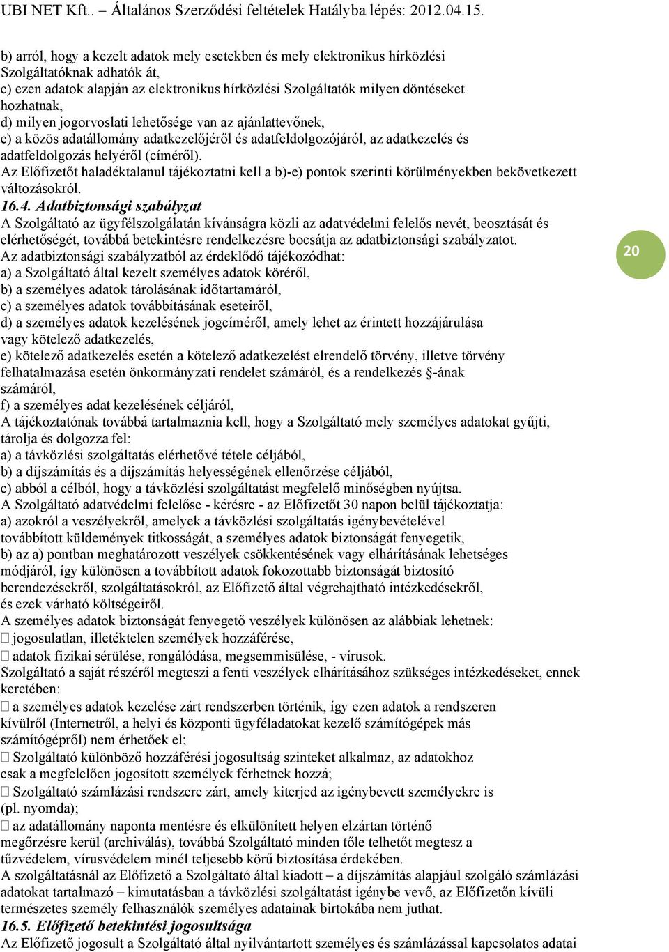 Az Előfizetőt haladéktalanul tájékoztatni kell a b)-e) pontok szerinti körülményekben bekövetkezett változásokról. 16.4.