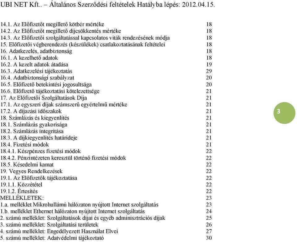 Adatkezelési tájékoztatás 29 16.4. Adatbiztonsági szabályzat 20 16.5. Előfizető betekintési jogosultsága 20 16.6. Előfizető tájékoztatási kötelezettsége 21 17. Az Előfizetői Szolgáltatások Díja 21 17.