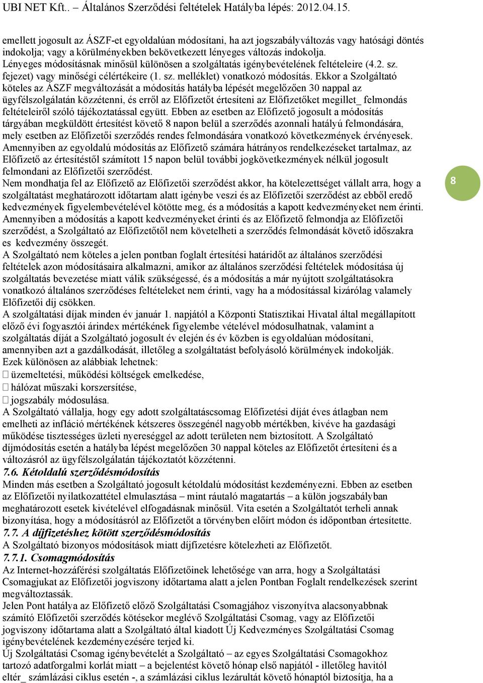 Ekkor a Szolgáltató köteles az ÁSZF megváltozását a módosítás hatályba lépését megelőzően 30 nappal az ügyfélszolgálatán közzétenni, és erről az Előfizetőt értesíteni az Előfizetőket megillet_