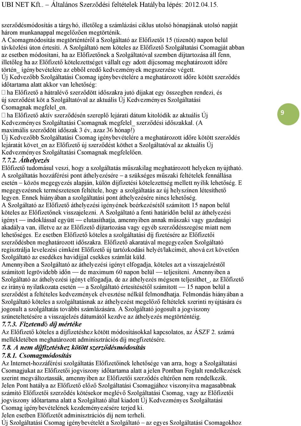 A Szolgáltató nem köteles az Előfizető Szolgáltatási Csomagját abban az esetben módosítani, ha az Előfizetőnek a Szolgáltatóval szemben díjtartozása áll fenn, illetőleg ha az Előfizető