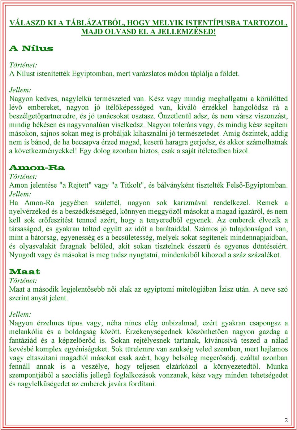 Kész vagy mindig meghallgatni a körülötted lévő embereket, nagyon jó ítélőképességed van, kiváló érzékkel hangolódsz rá a beszélgetőpartneredre, és jó tanácsokat osztasz.