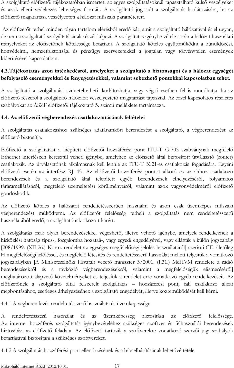 Az előfizetőt terhel minden olyan tartalom elérésből eredő kár, amit a szolgáltató hálózatával ér el ugyan, de nem a szolgáltató szolgáltatásának részét képezi.