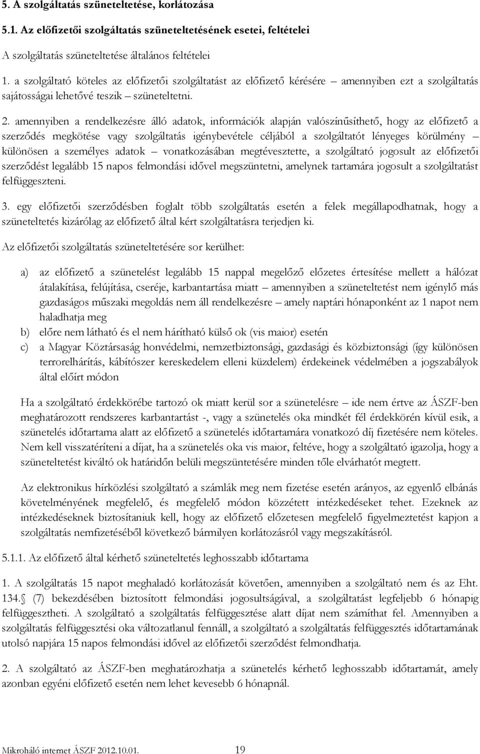 amennyiben a rendelkezésre álló adatok, információk alapján valószínűsíthető, hogy az előfizető a szerződés megkötése vagy szolgáltatás igénybevétele céljából a szolgáltatót lényeges körülmény