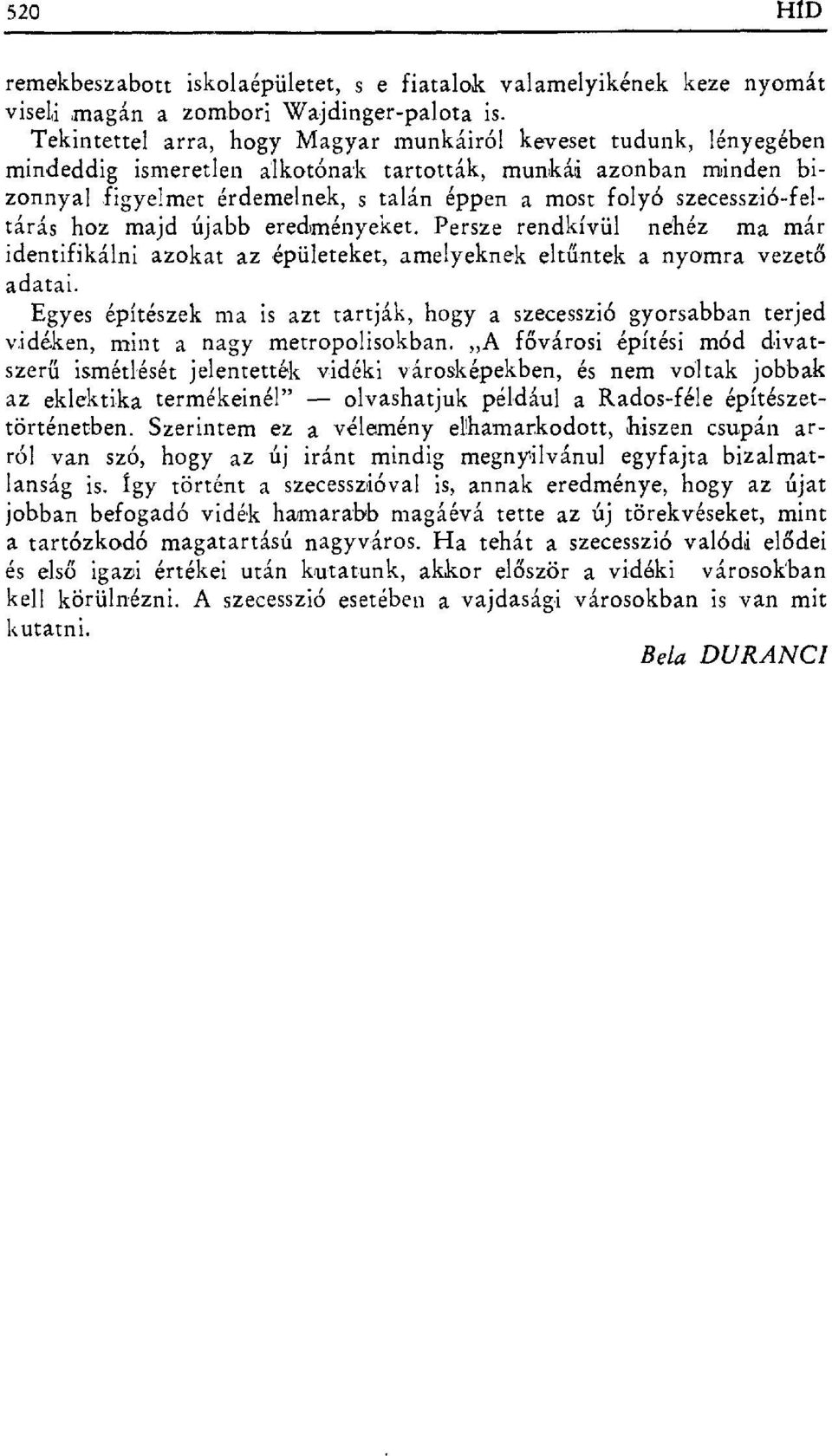 szecesszió-feltárás hoz majd újabb eredményeket. Persze rendkívül nehéz ma már identifikálni azokat az épületeket, amelyeknek elt űntek a nyomra vezet ő adatai.