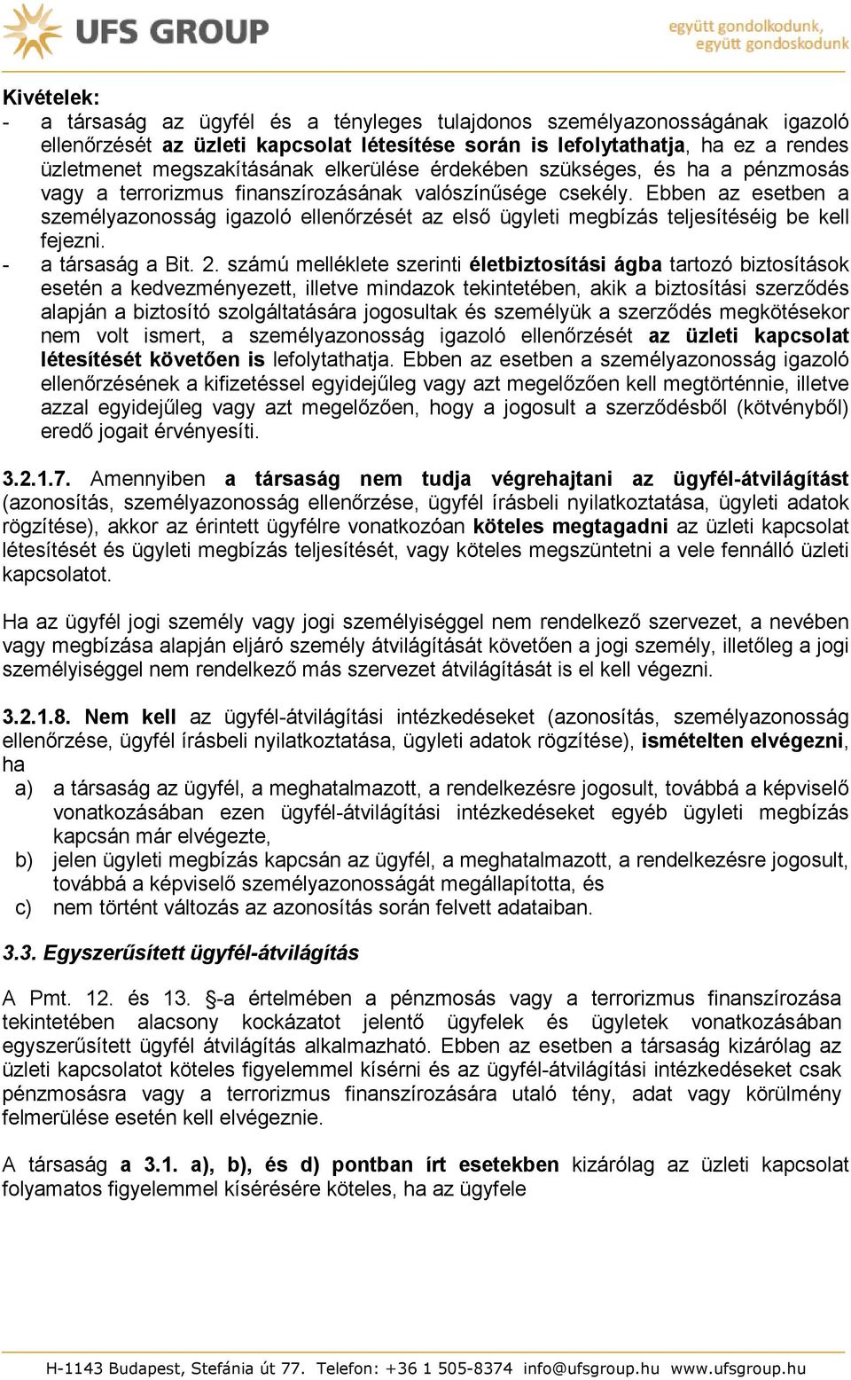 Ebben az esetben a személyazonosság igazoló ellenőrzését az első ügyleti megbízás teljesítéséig be kell fejezni. - a társaság a Bit. 2.