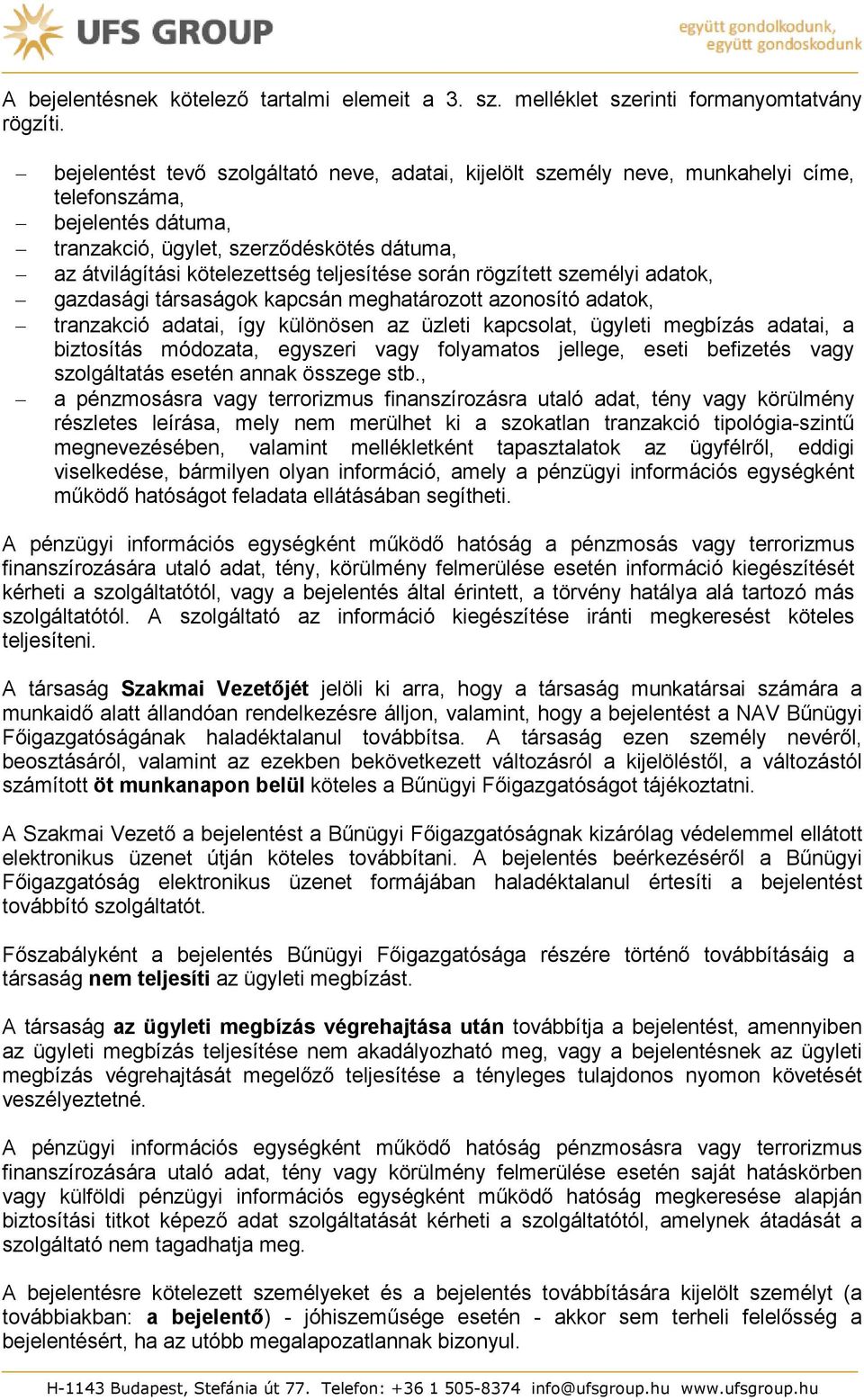 teljesítése során rögzített személyi adatok, gazdasági társaságok kapcsán meghatározott azonosító adatok, tranzakció adatai, így különösen az üzleti kapcsolat, ügyleti megbízás adatai, a biztosítás