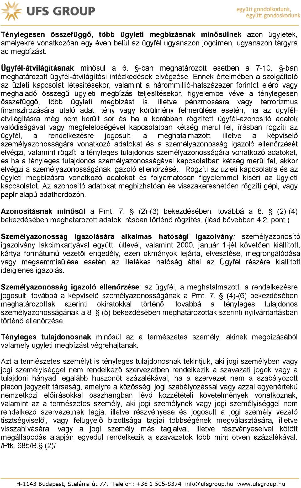 Ennek értelmében a szolgáltató az üzleti kapcsolat létesítésekor, valamint a hárommillió-hatszázezer forintot elérő vagy meghaladó összegű ügyleti megbízás teljesítésekor, figyelembe véve a