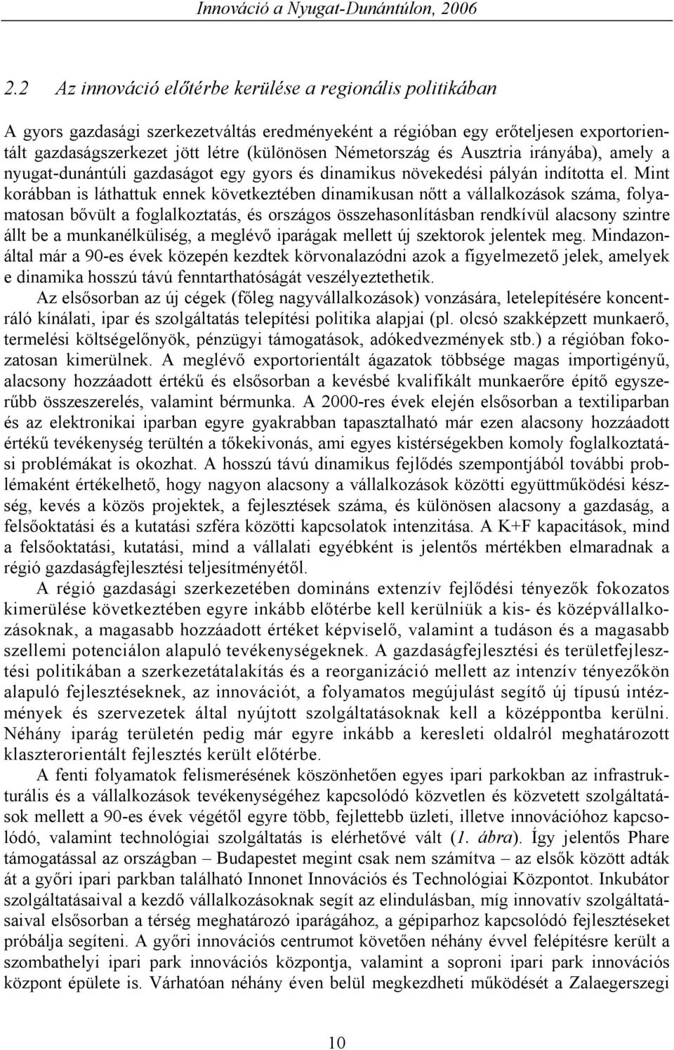 Mint korábban is láthattuk ennek következtében dinamikusan nőtt a vállalkozások száma, folyamatosan bővült a foglalkoztatás, és országos összehasonlításban rendkívül alacsony szintre állt be a