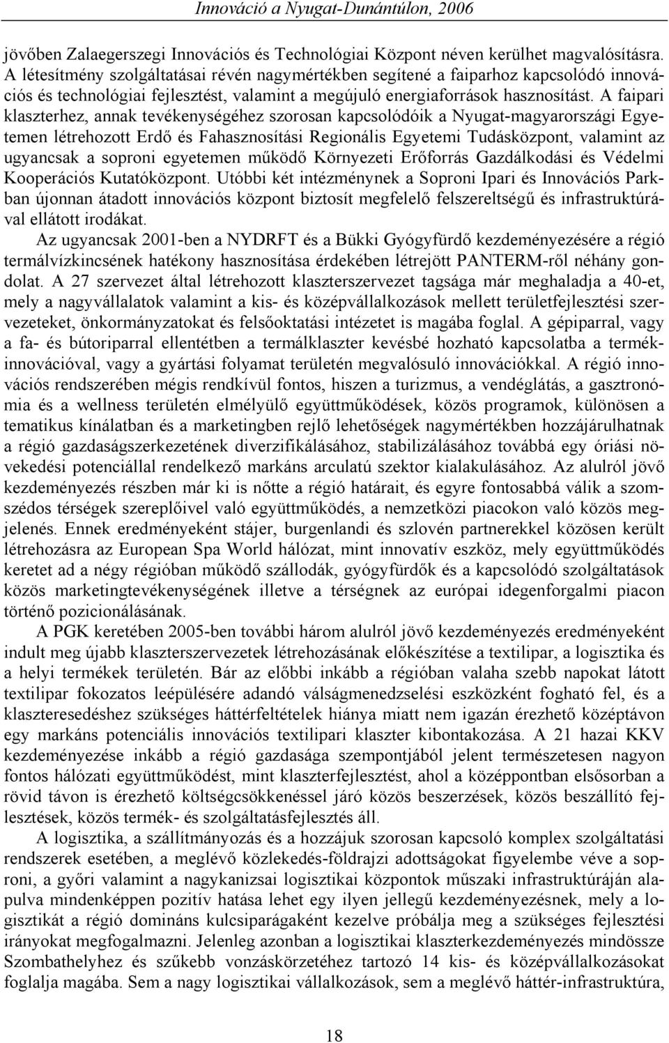 A faipari klaszterhez, annak tevékenységéhez szorosan kapcsolódóik a Nyugat-magyarországi Egyetemen létrehozott Erdő és Fahasznosítási Regionális Egyetemi Tudásközpont, valamint az ugyancsak a