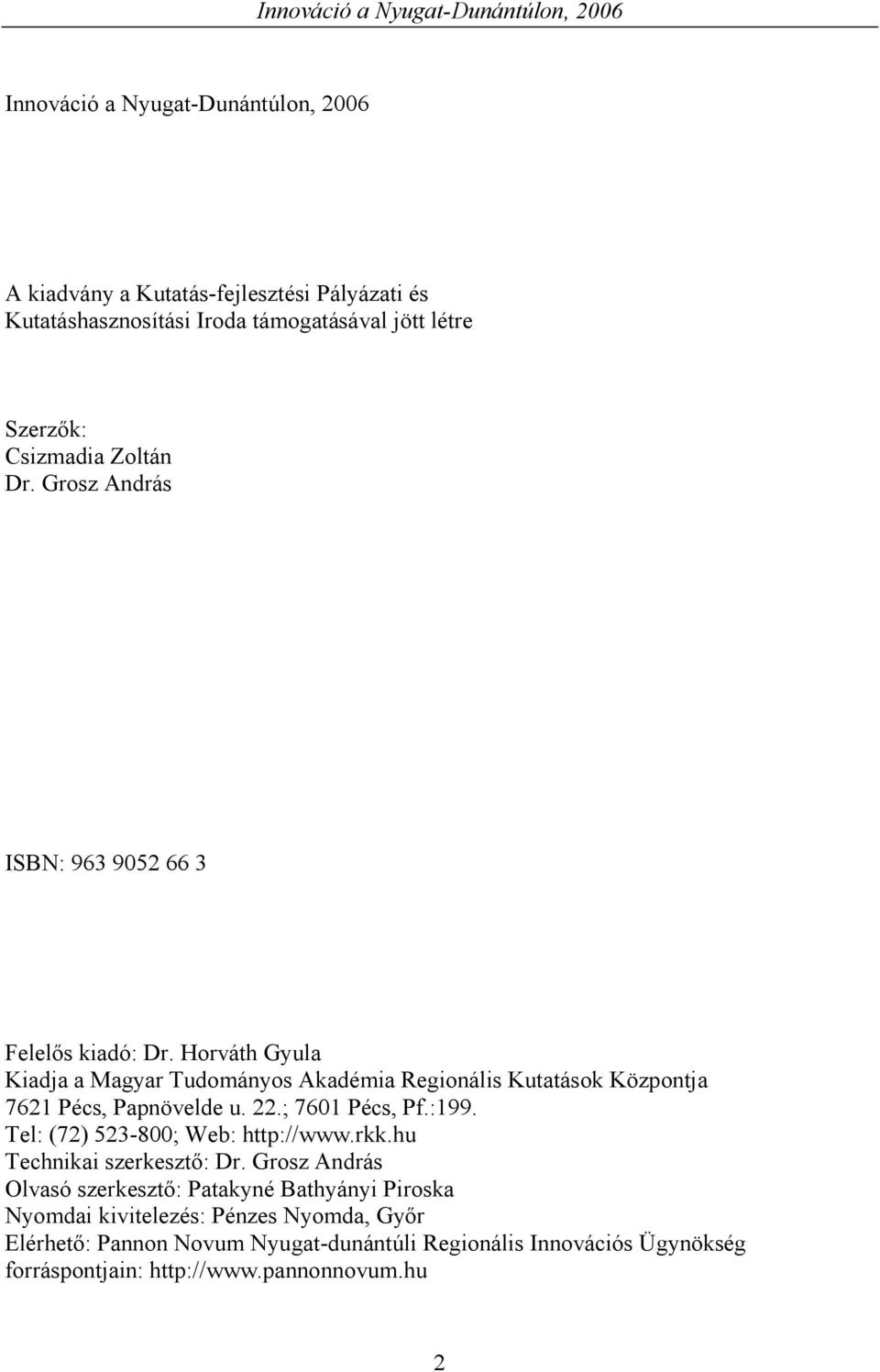 Horváth Gyula Kiadja a Magyar Tudományos Akadémia Regionális Kutatások Központja 7621 Pécs, Papnövelde u. 22.; 7601 Pécs, Pf.:199.