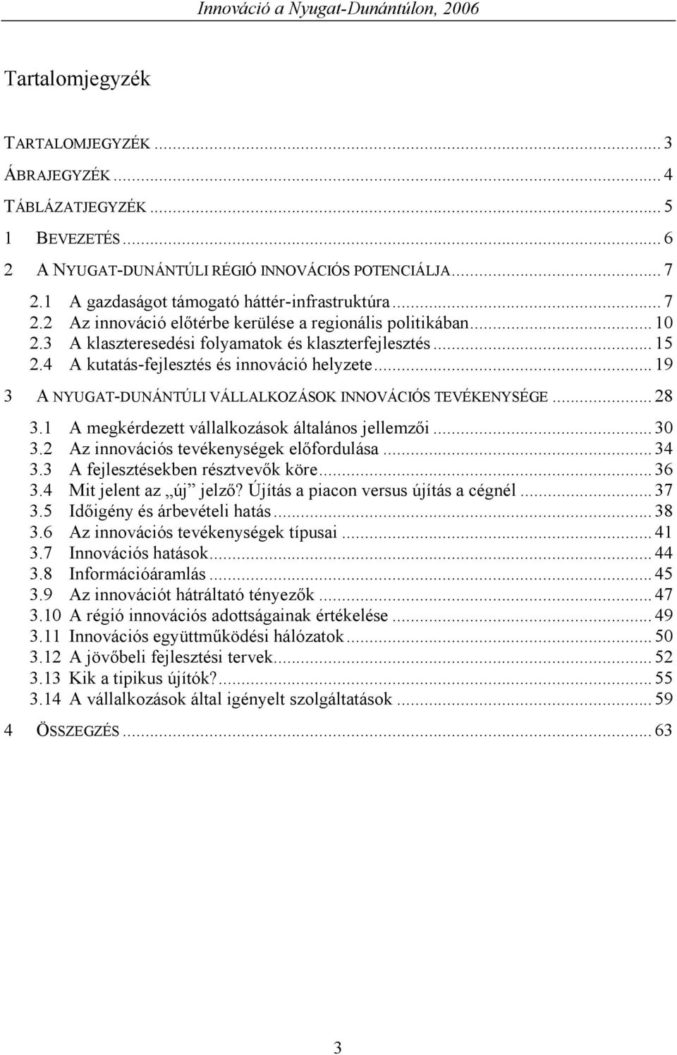 4 A kutatás-fejlesztés és innováció helyzete... 19 3 A NYUGAT-DUNÁNTÚLI VÁLLALKOZÁSOK INNOVÁCIÓS TEVÉKENYSÉGE... 28 3.1 A megkérdezett vállalkozások általános jellemzői... 30 3.