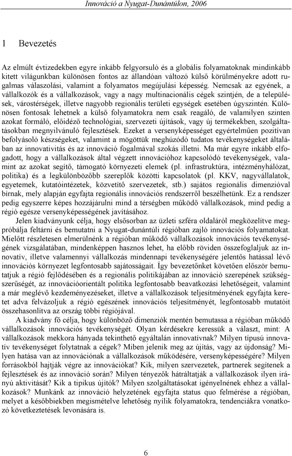 Nemcsak az egyének, a vállalkozók és a vállalkozások, vagy a nagy multinacionális cégek szintjén, de a települések, várostérségek, illetve nagyobb regionális területi egységek esetében úgyszintén.