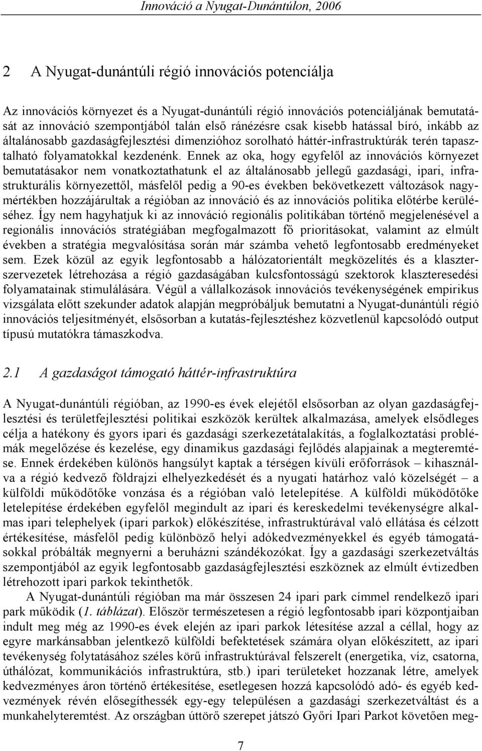 Ennek az oka, hogy egyfelől az innovációs környezet bemutatásakor nem vonatkoztathatunk el az általánosabb jellegű gazdasági, ipari, infrastrukturális környezettől, másfelől pedig a 90-es években