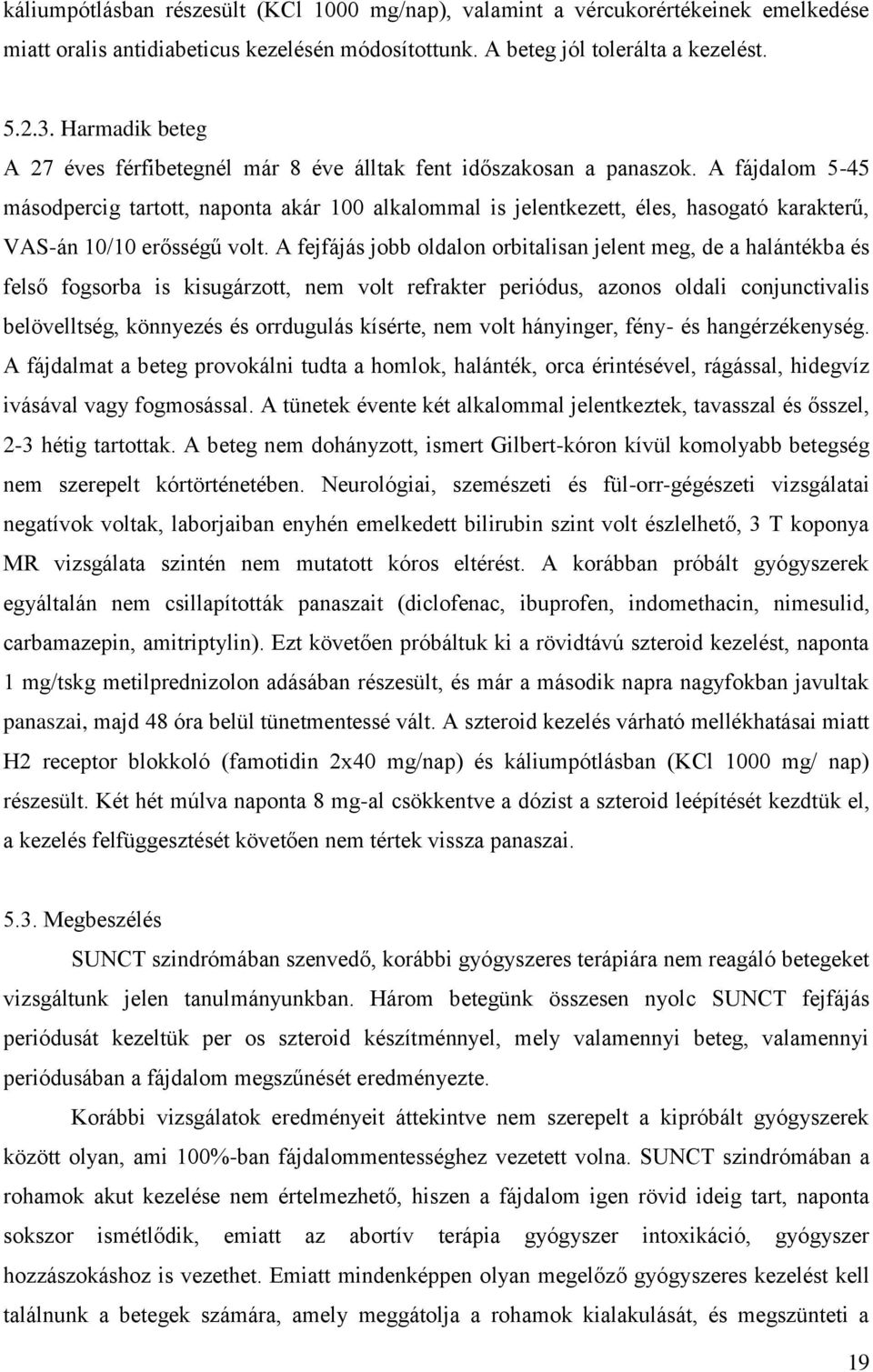 A fájdalom 5-45 másodpercig tartott, naponta akár 100 alkalommal is jelentkezett, éles, hasogató karakterű, VAS-án 10/10 erősségű volt.