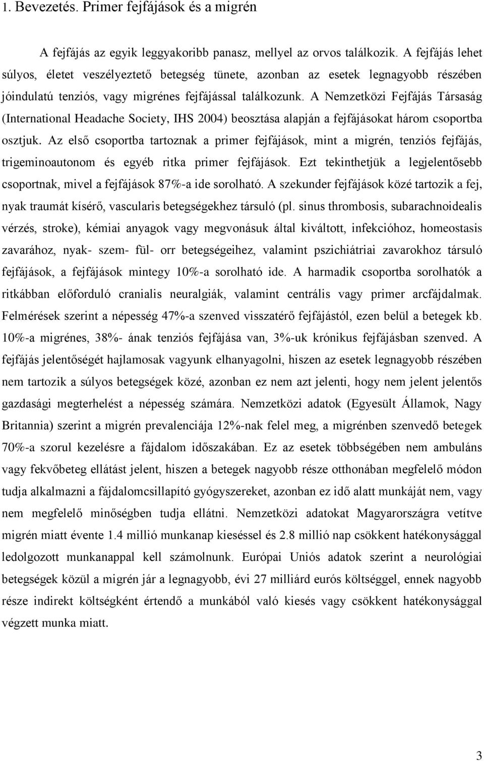 A Nemzetközi Fejfájás Társaság (International Headache Society, IHS 2004) beosztása alapján a fejfájásokat három csoportba osztjuk.