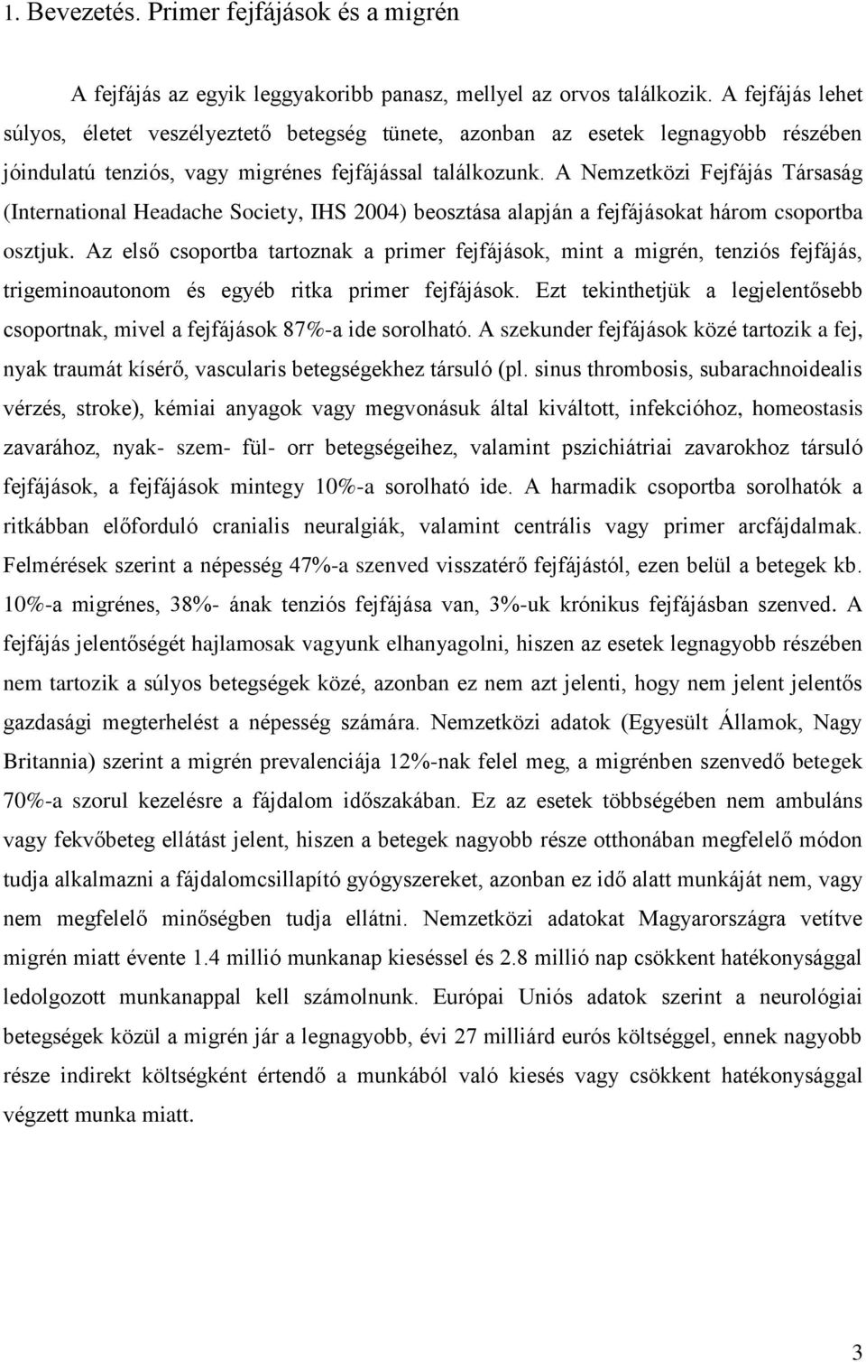 A Nemzetközi Fejfájás Társaság (International Headache Society, IHS 2004) beosztása alapján a fejfájásokat három csoportba osztjuk.