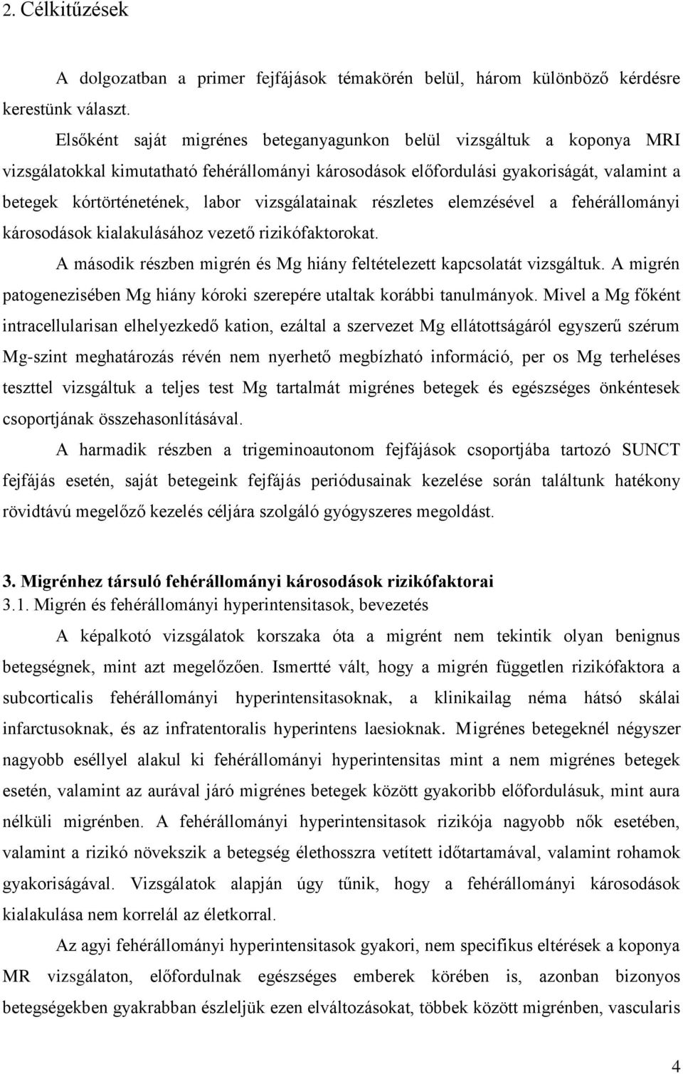 vizsgálatainak részletes elemzésével a fehérállományi károsodások kialakulásához vezető rizikófaktorokat. A második részben migrén és Mg hiány feltételezett kapcsolatát vizsgáltuk.