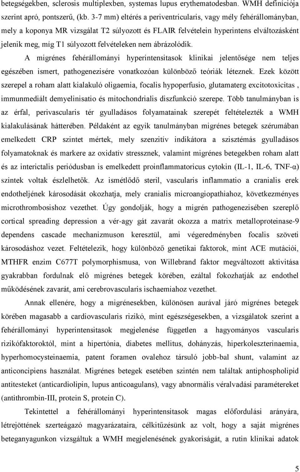 nem ábrázolódik. A migrénes fehérállományi hyperintensitasok klinikai jelentősége nem teljes egészében ismert, pathogenezisére vonatkozóan különböző teóriák léteznek.