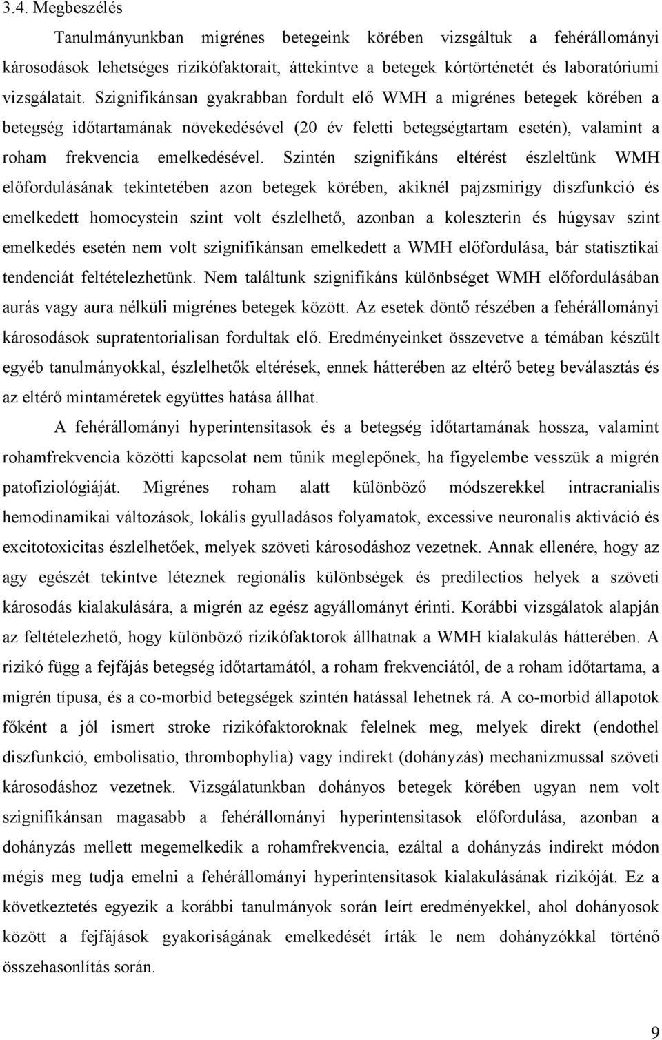 Szintén szignifikáns eltérést észleltünk WMH előfordulásának tekintetében azon betegek körében, akiknél pajzsmirigy diszfunkció és emelkedett homocystein szint volt észlelhető, azonban a koleszterin