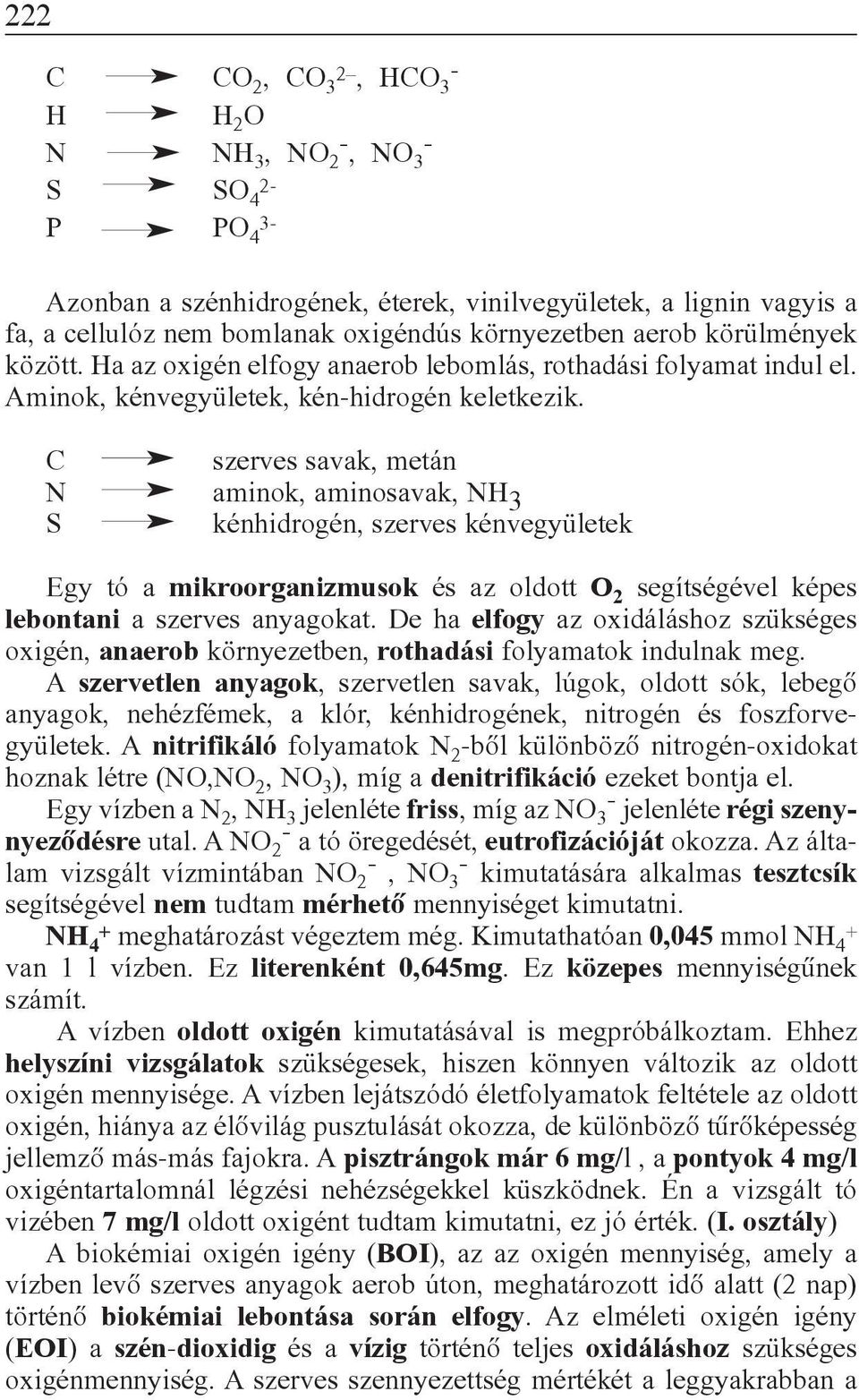 C szerves savak, metán N aminok, aminosavak, NH 3 S kénhidrogén, szerves kénvegyületek Egy tó a mikroorganizmusok és az oldott O 2 segítségével képes lebontani a szerves anyagokat.