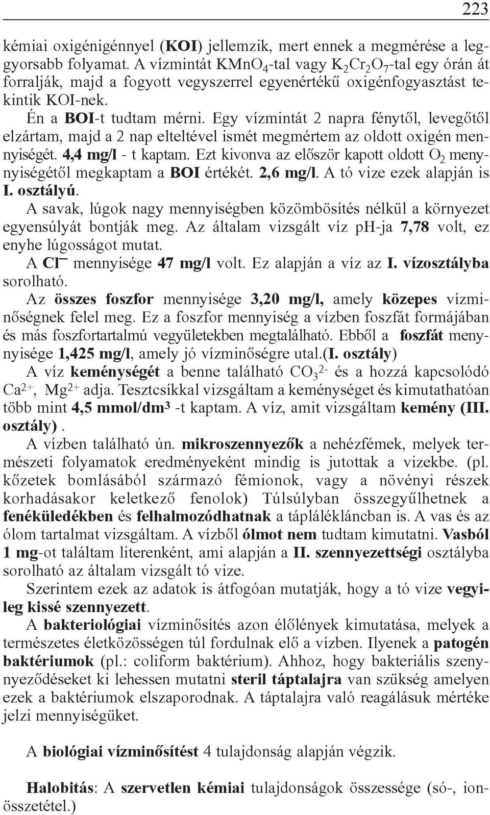 Egy vízmintát 2 napra fénytõl, levegõtõl elzártam, majd a 2 nap elteltével ismét megmértem az oldott oxigén mennyiségét. 4,4 mg/l - t kaptam.