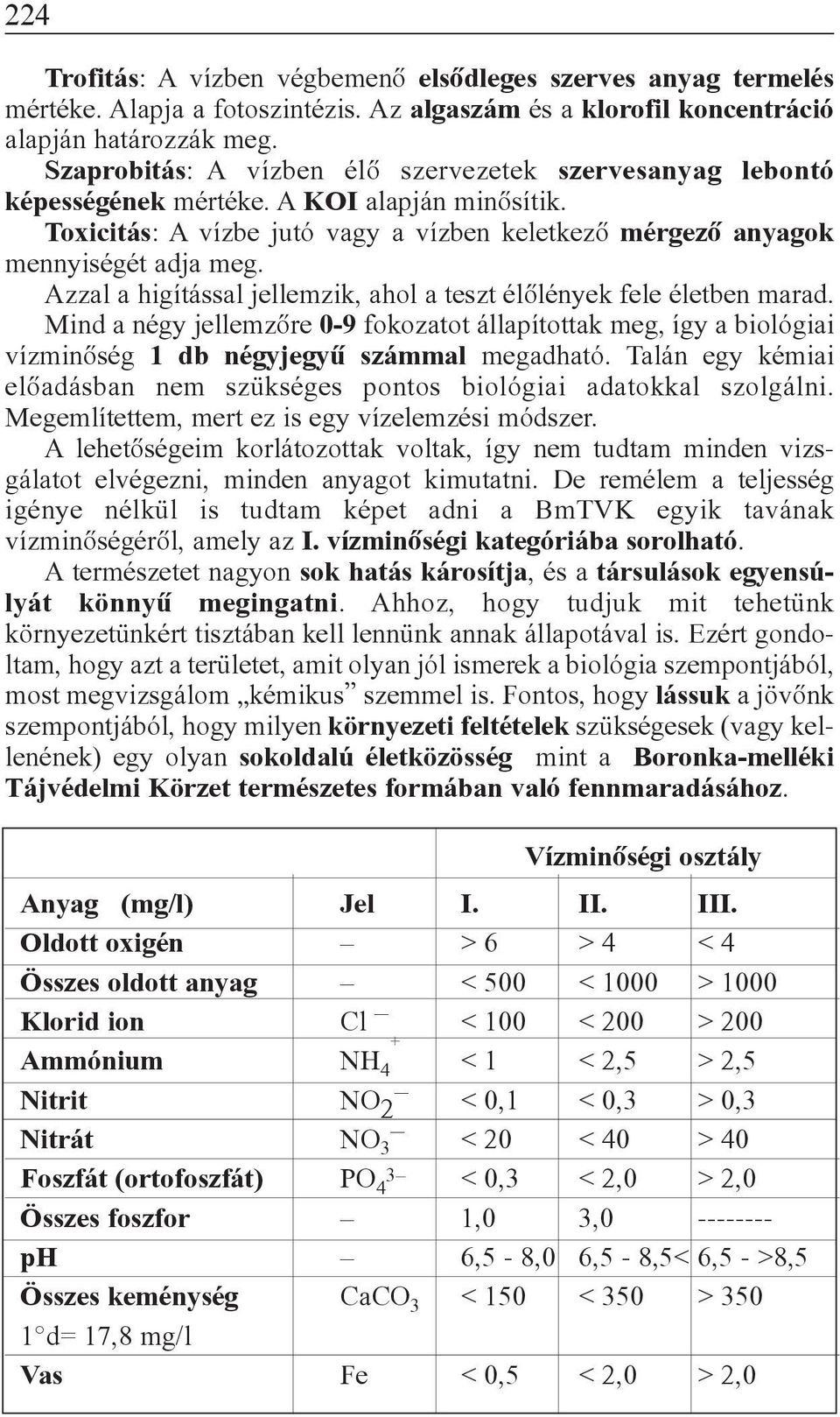 Azzal a higítással jellemzik, ahol a teszt élõlények fele életben marad. Mind a négy jellemzõre 0-9 fokozatot állapítottak meg, így a biológiai vízminõség 1 db négyjegyû számmal megadható.