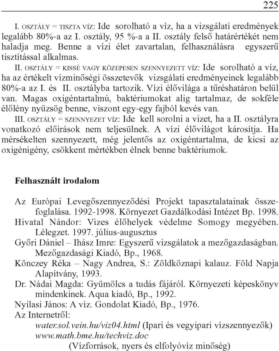 OSZTÁLY = KISSÉ VAGY KÖZEPESEN SZENNYEZETT VÍZ: Ide sorolható a víz, ha az értékelt vízminõségi összetevõk vizsgálati eredményeinek legalább 80%-a az I. és II. osztályba tartozik.