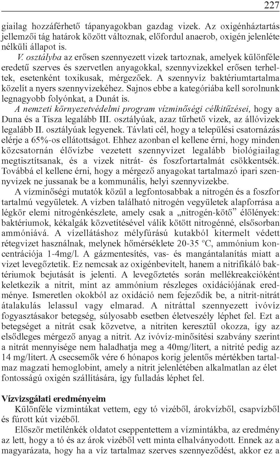 A szennyvíz baktériumtartalma közelít a nyers szennyvizekéhez. Sajnos ebbe a kategóriába kell sorolnunk legnagyobb folyónkat, a Dunát is.