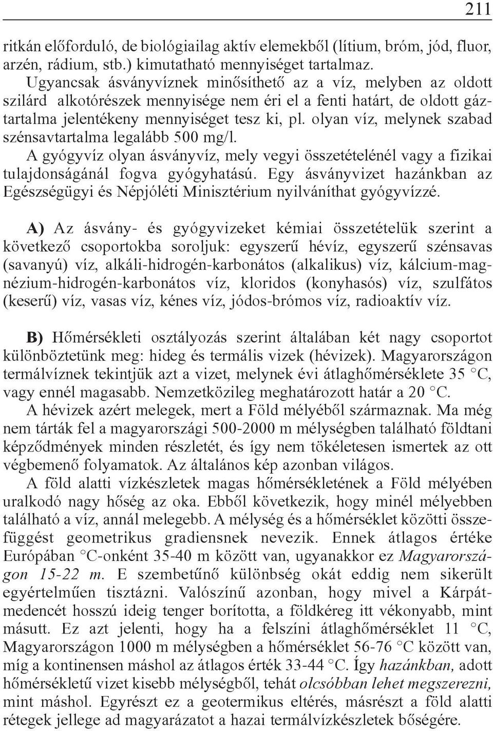 olyan víz, melynek szabad szénsavtartalma legalább 500 mg/l. A gyógyvíz olyan ásványvíz, mely vegyi összetételénél vagy a fizikai tulajdonságánál fogva gyógyhatású.