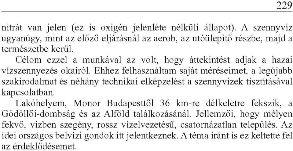 Ehhez felhasználtam saját méréseimet, a legújabb szakirodalmat és néhány technikai elképzelést a szennyvizek tisztításával kapcsolatban.