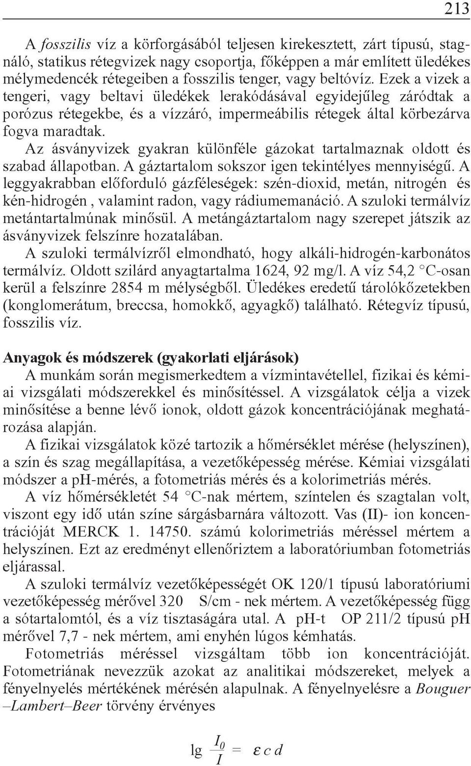 Az ásványvizek gyakran különféle gázokat tartalmaznak oldott és szabad állapotban. A gáztartalom sokszor igen tekintélyes mennyiségû.